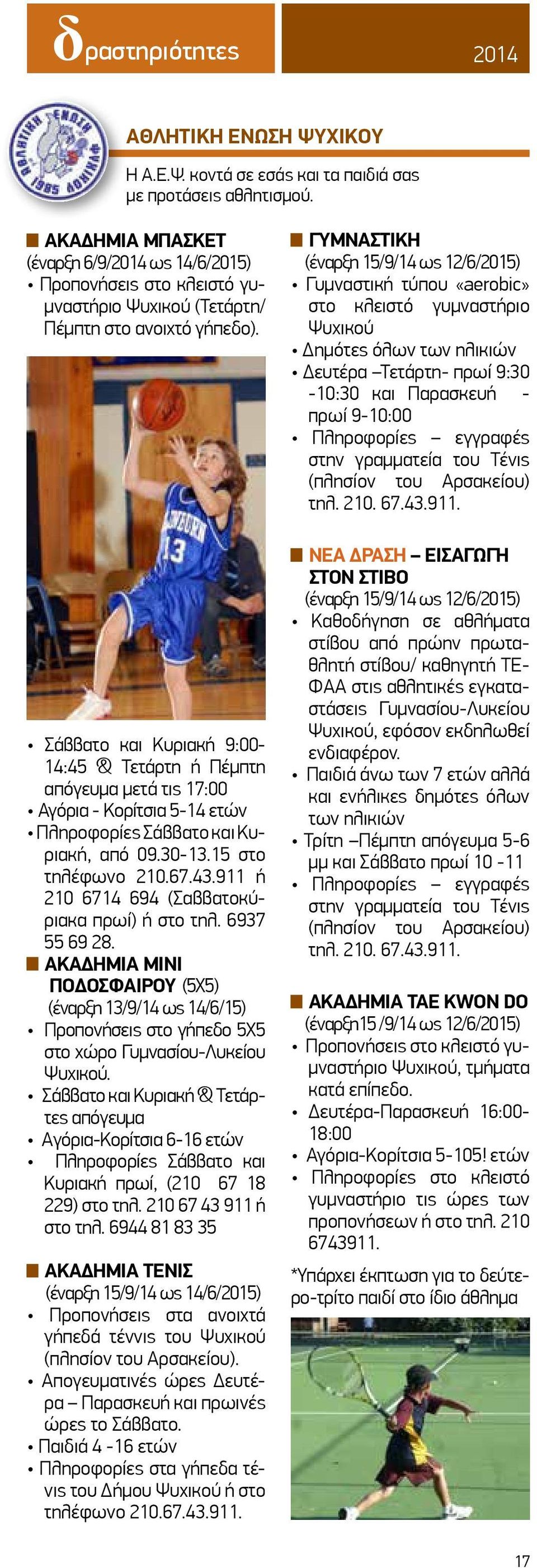 Σάββατο και Κυριακή 9:00-14:45 & Τετάρτη ή Πέμπτη απόγευμα μετά τις 17:00 Αγόρια - Κορίτσια 5-14 ετών Πληροφορίες Σάββατο και Κυριακή, από 09.30-13.15 στο τηλέφωνο 210.67.43.