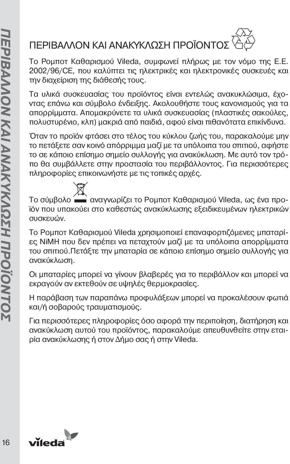 Τα υλικά συσκευασίας του προϊόντος είναι εντελώς ανακυκλώσιμα, έχοντας επάνω και σύμβολο ένδειξης. Ακολουθήστε τους κανονισμούς για τα απορρίμματα.