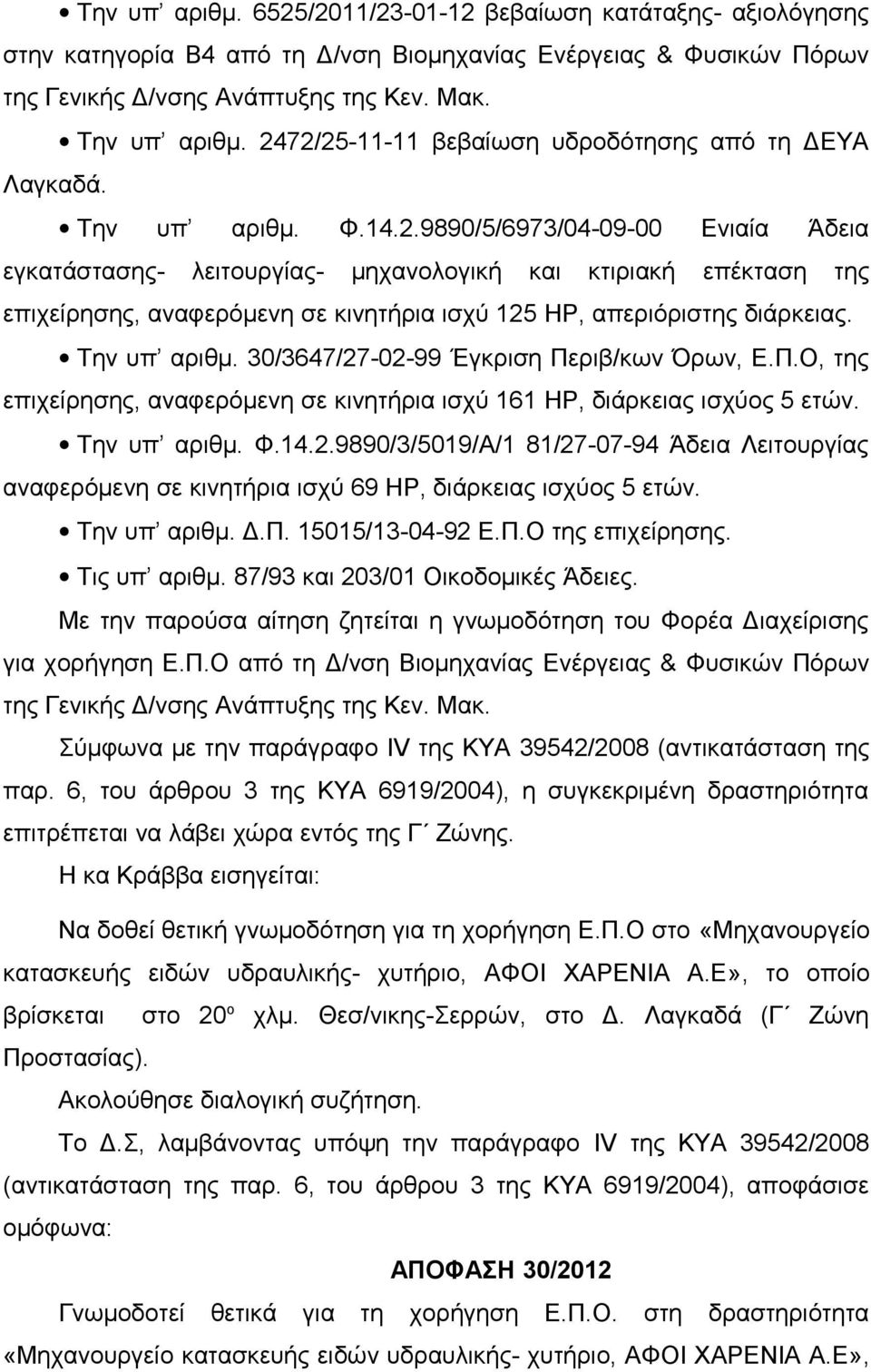 Την υπ αριθμ. 30/3647/27-02-99 Έγκριση Περιβ/κων Όρων, Ε.Π.Ο, της επιχείρησης, αναφερόμενη σε κινητήρια ισχύ 161 HP, διάρκειας ισχύος 5 ετών. Την υπ αριθμ. Φ.14.2.9890/3/5019/Α/1 81/27-07-94 Άδεια Λειτουργίας αναφερόμενη σε κινητήρια ισχύ 69 HP, διάρκειας ισχύος 5 ετών.