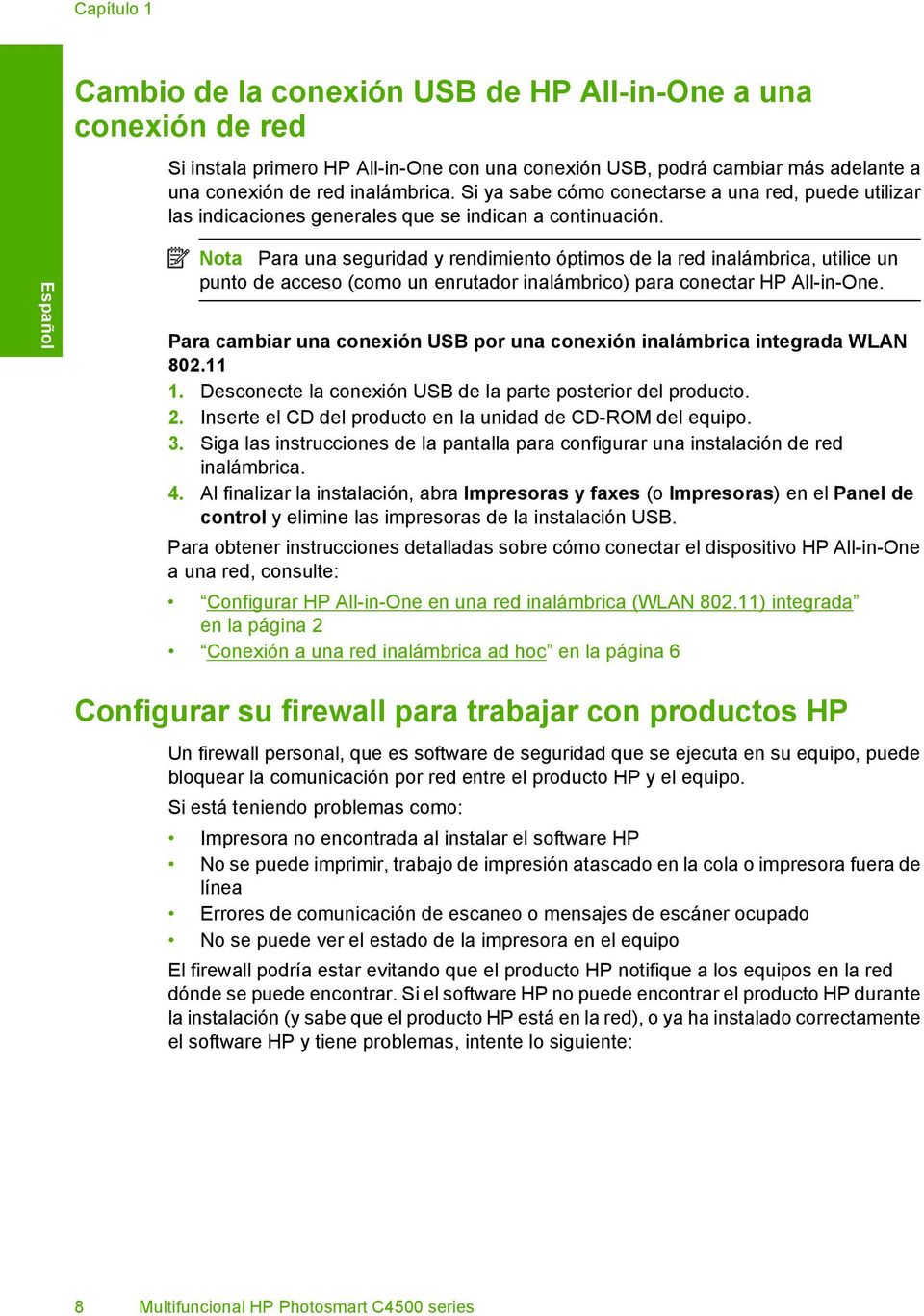 Español Nota Para una seguridad y rendimiento óptimos de la red inalámbrica, utilice un punto de acceso (como un enrutador inalámbrico) para conectar HP All-in-One.