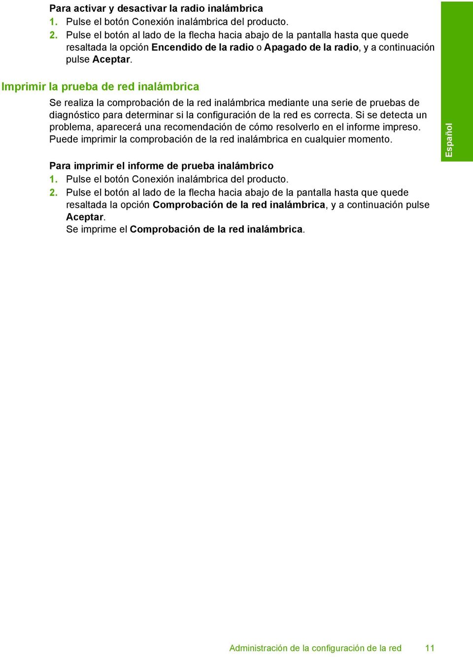 Imprimir la prueba de red inalámbrica Se realiza la comprobación de la red inalámbrica mediante una serie de pruebas de diagnóstico para determinar si la configuración de la red es correcta.