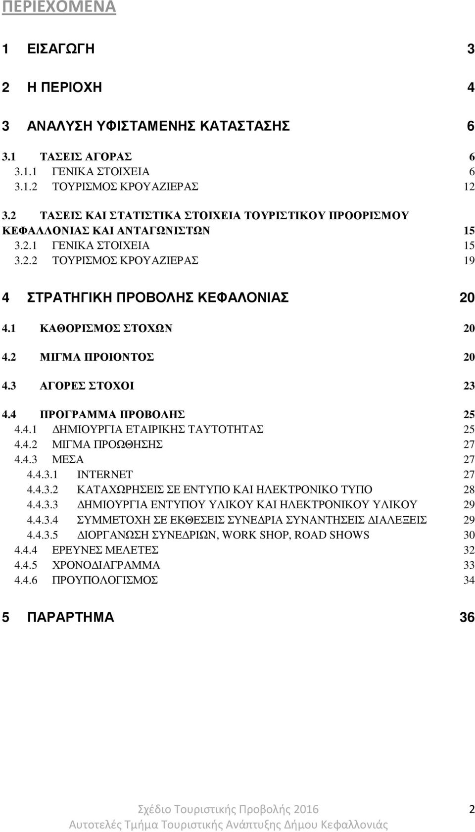 1 ΚΑΘΟΡΙΣΜΟΣ ΣΤΟΧΩΝ 20 4.2 ΜΙΓΜΑ ΠΡΟΙΟΝΤΟΣ 20 4.3 ΑΓΟΡΕΣ ΣΤΟΧΟΙ 23 4.4 ΠΡΟΓΡΑΜΜΑ ΠΡΟΒΟΛΗΣ 25 4.4.1 ΗΜΙΟΥΡΓΙΑ ΕΤΑΙΡΙΚΗΣ ΤΑΥΤΟΤΗΤΑΣ 25 4.4.2 ΜΙΓΜΑ ΠΡΟΩΘΗΣΗΣ 27 4.4.3 ΜΕΣΑ 27 4.4.3.1 INTERNET 27 4.4.3.2 ΚΑΤΑΧΩΡΗΣΕΙΣ ΣΕ ΕΝΤΥΠΟ ΚΑΙ ΗΛΕΚΤΡΟΝΙΚΟ ΤΥΠΟ 28 4.