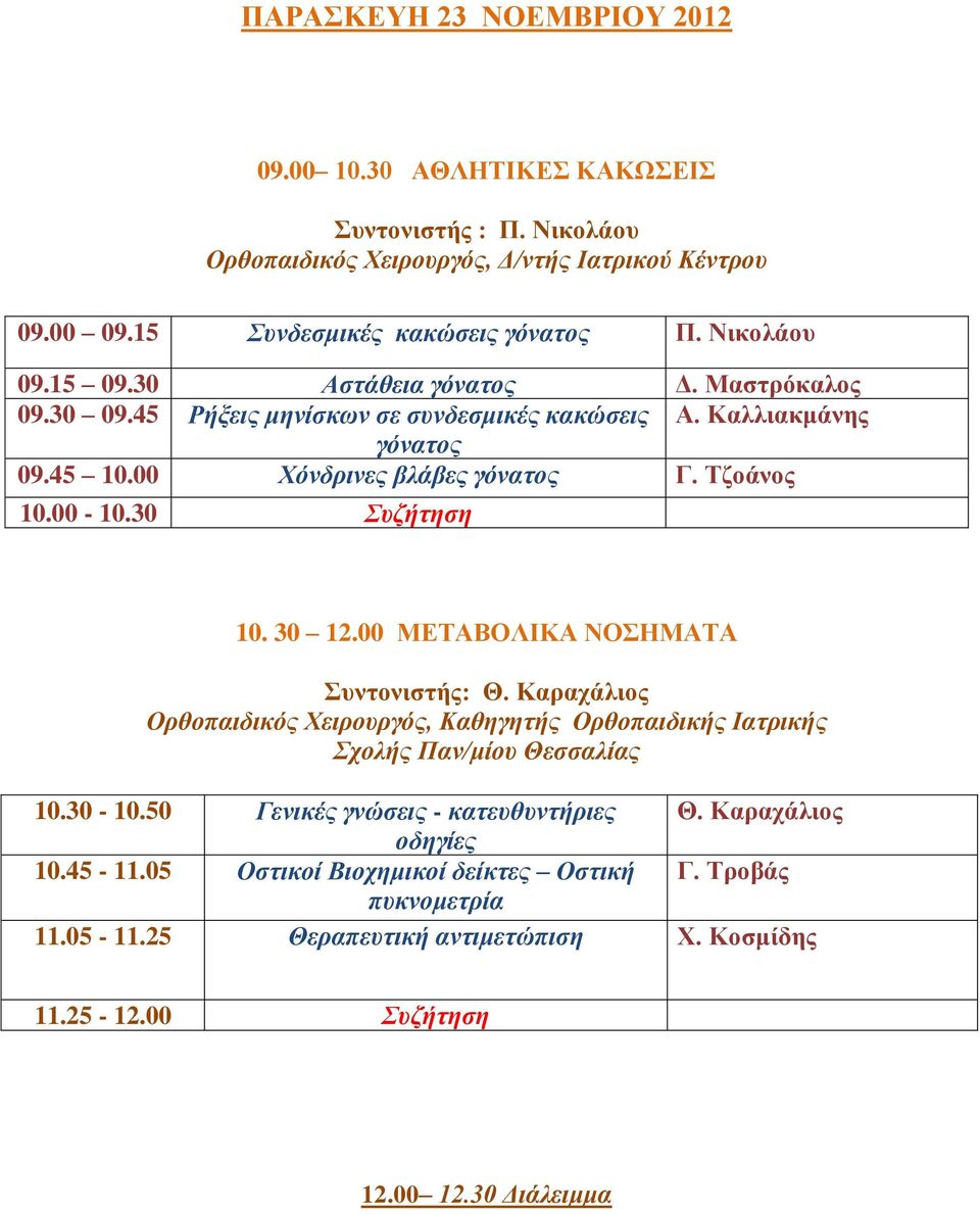 30 Συζήτηση 10. 30 12.00 ΜΕΤΑΒΟΛΙΚΑ ΝΟΣΗΜΑΤΑ Συντονιστής: Θ. Καραχάλιος Ορθοπαιδικός Χειρουργός, Καθηγητής Ορθοπαιδικής Ιατρικής Σχολής Παν/μίου Θεσσαλίας 10.30-10.