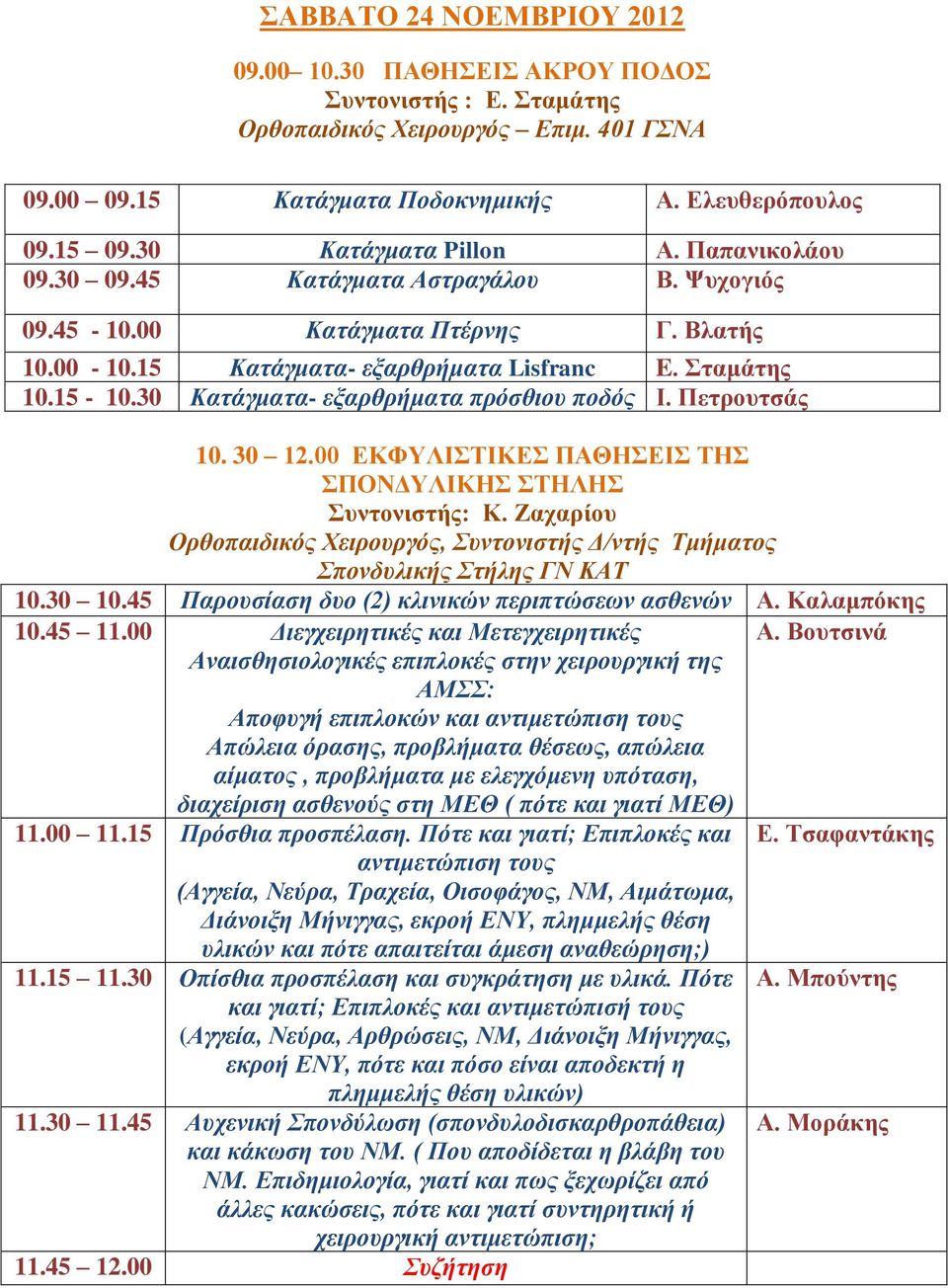 30 Κατάγματα- εξαρθρήματα πρόσθιου ποδός Ι. Πετρουτσάς 10. 30 12.00 ΕΚΦΥΛΙΣΤΙΚΕΣ ΠΑΘΗΣΕΙΣ ΤΗΣ ΣΠΟΝΔΥΛΙΚΗΣ ΣΤΗΛΗΣ Συντονιστής: Κ.