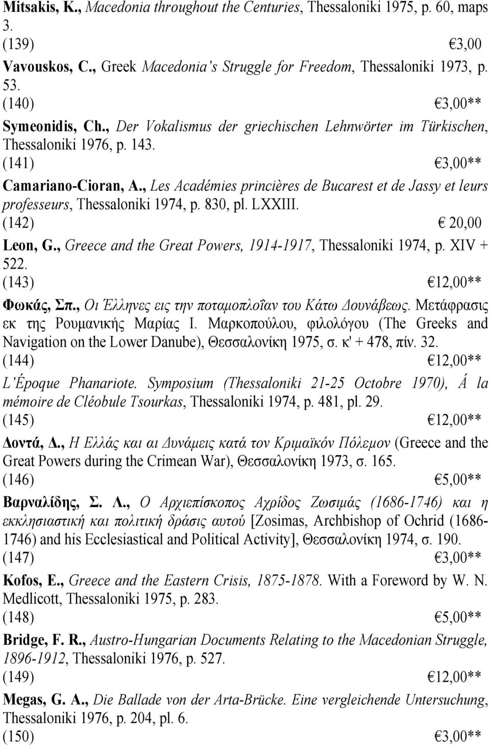 , Les Académies princières de Bucarest et de Jassy et leurs professeurs, Thessaloniki 1974, p. 830, pl. LΧΧΙΙΙ. (142) 20,00 Leon, G., Greece and the Great Powers, 1914-1917, Thessaloniki 1974, p.