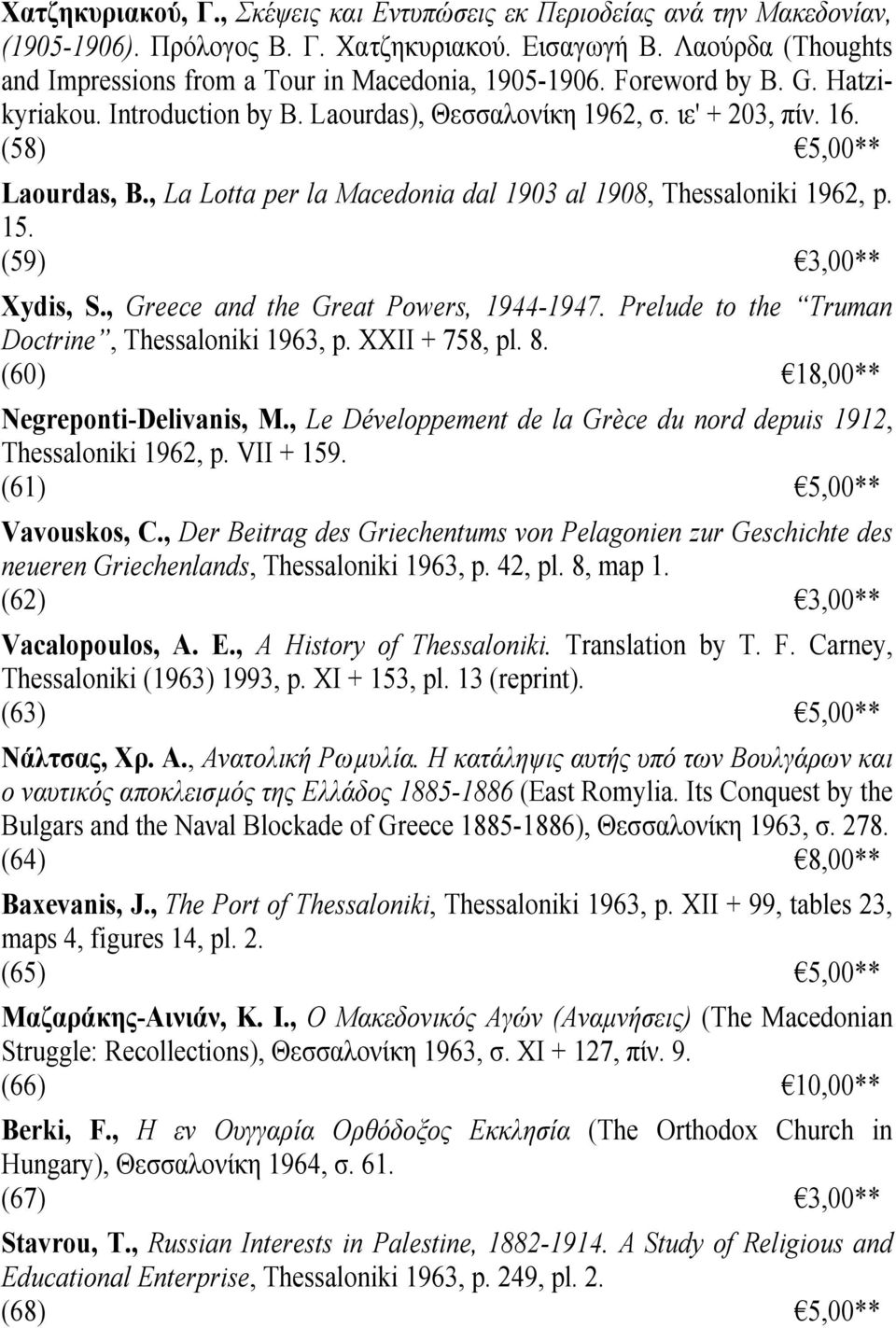 , La Lotta per la Macedonia dal 1903 al 1908, Thessaloniki 1962, p. 15. (59) 3,00** Xydis, S., Greece and the Great Powers, 1944-1947. Prelude to the Truman Doctrine, Thessaloniki 1963, p.