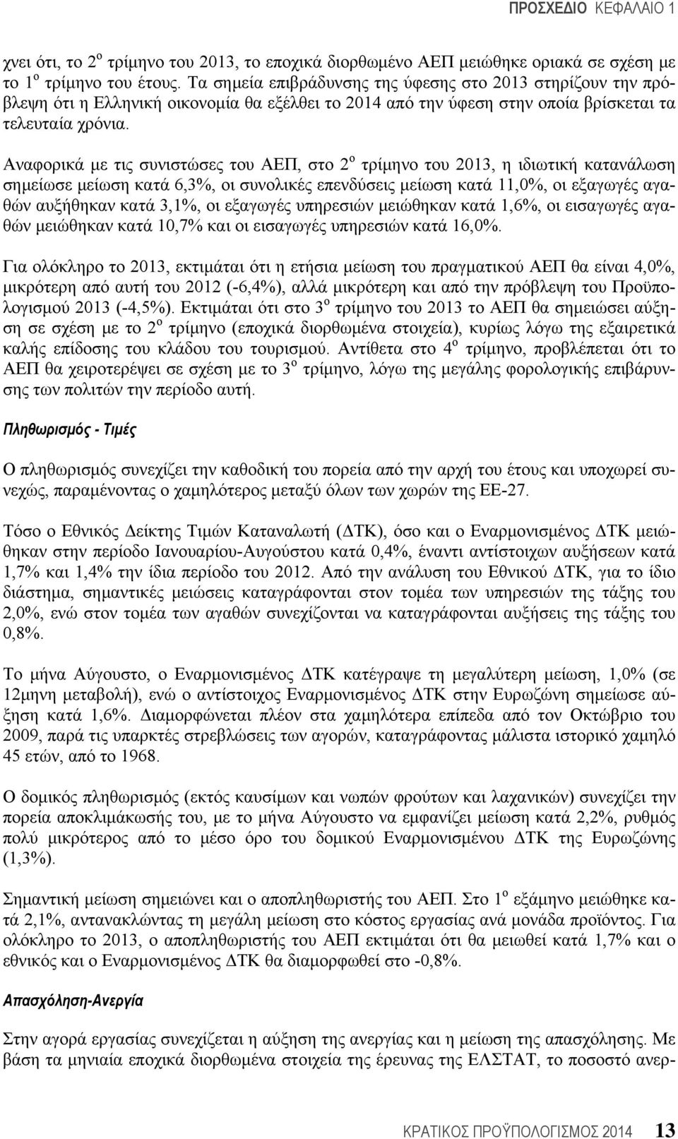 Αναφορικά με τις συνιστώσες του ΑΕΠ, στο 2 ο τρίμηνο του 2013, η ιδιωτική κατανάλωση σημείωσε μείωση κατά 6,3%, οι συνολικές επενδύσεις μείωση κατά 11,0%, οι εξαγωγές αγαθών αυξήθηκαν κατά 3,1%, οι