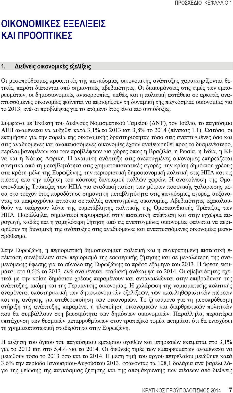 Οι διακυμάνσεις στις τιμές των εμπορευμάτων, οι δημοσιονομικές ανισορροπίες, καθώς και η πολιτική αστάθεια σε αρκετές αναπτυσσόμενες οικονομίες φαίνεται να περιορίζουν τη δυναμική της παγκόσμιας