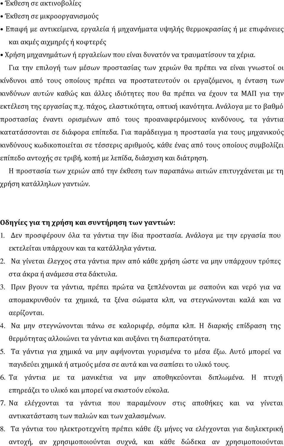 Για την επιλογή των μέσων προστασίας των χεριών θα πρέπει να είναι γνωστοί οι κίνδυνοι από τους οποίους πρέπει να προστατευτούν οι εργαζόμενοι, η ένταση των κινδύνων αυτών καθώς και άλλες ιδιότητες