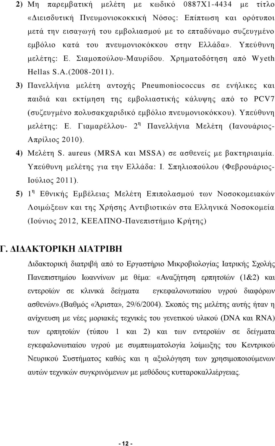 3) Πανελλήνια μελέτη αντοχής Pneumoniococcus σε ενήλικες και παιδιά και εκτίμηση της εμβολιαστικής κάλυψης από το PCV7 (συζευγμένο πολυσακχαριδικό εμβόλιο πνευμονιοκόκκου). Υπεύθυνη μελέτης: Ε.