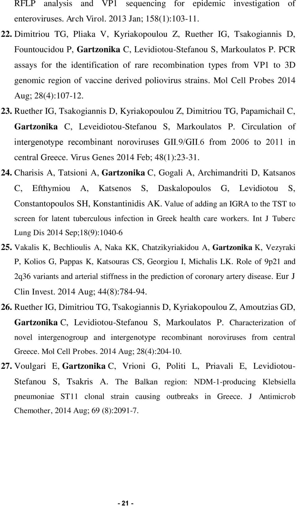 PCR assays for the identification of rare recombination types from VP1 to 3D genomic region of vaccine derived poliovirus strains. Mol Cell Probes 2014 Aug; 28(4):107-12. 23.