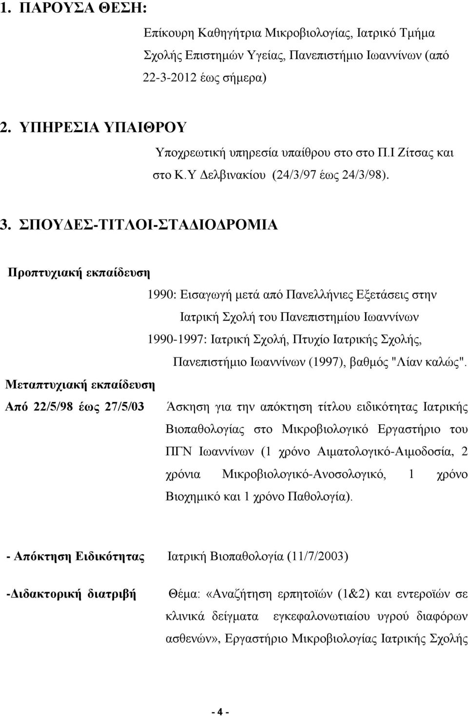 ΣΠΟΥΔΕΣ-ΤΙΤΛΟΙ-ΣΤΑΔΙΟΔΡΟΜΙΑ Προπτυχιακή εκπαίδευση 1990: Εισαγωγή μετά από Πανελλήνιες Εξετάσεις στην Ιατρική Σχολή του Πανεπιστημίου Ιωαννίνων 1990-1997: Ιατρική Σχολή, Πτυχίο Ιατρικής Σχολής,
