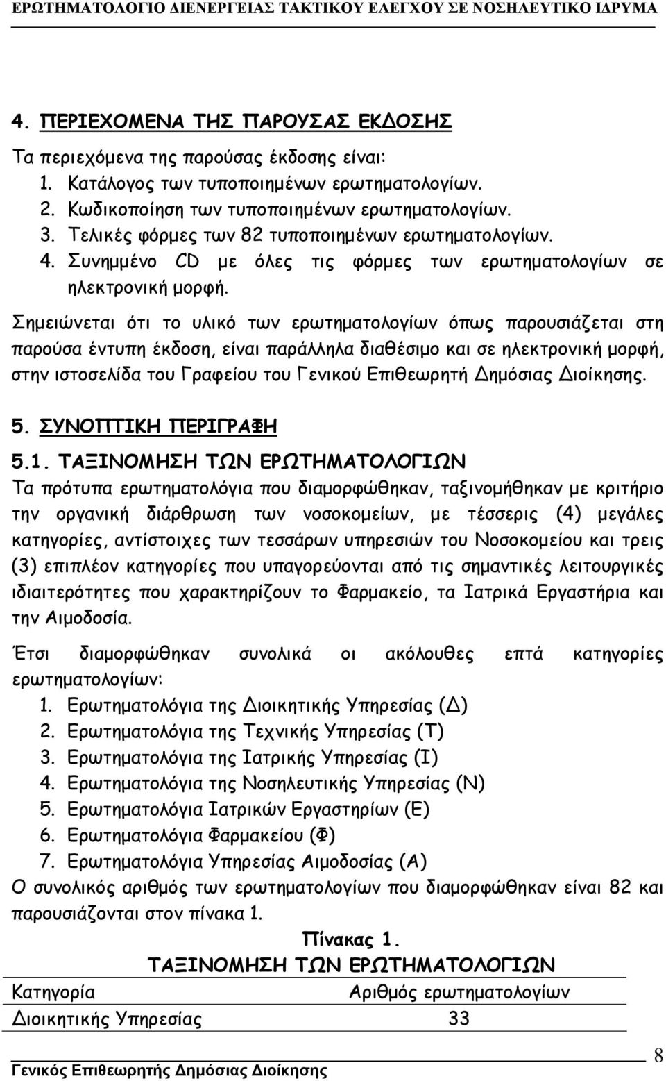 Σηµειώνεται ότι το υλικό των ερωτηµατολογίων όπως παρουσιάζεται στη παρούσα έντυπη έκδοση, είναι παράλληλα διαθέσιµο και σε ηλεκτρονική µορφή, στην ιστοσελίδα του Γραφείου του Γενικού Επιθεωρητή