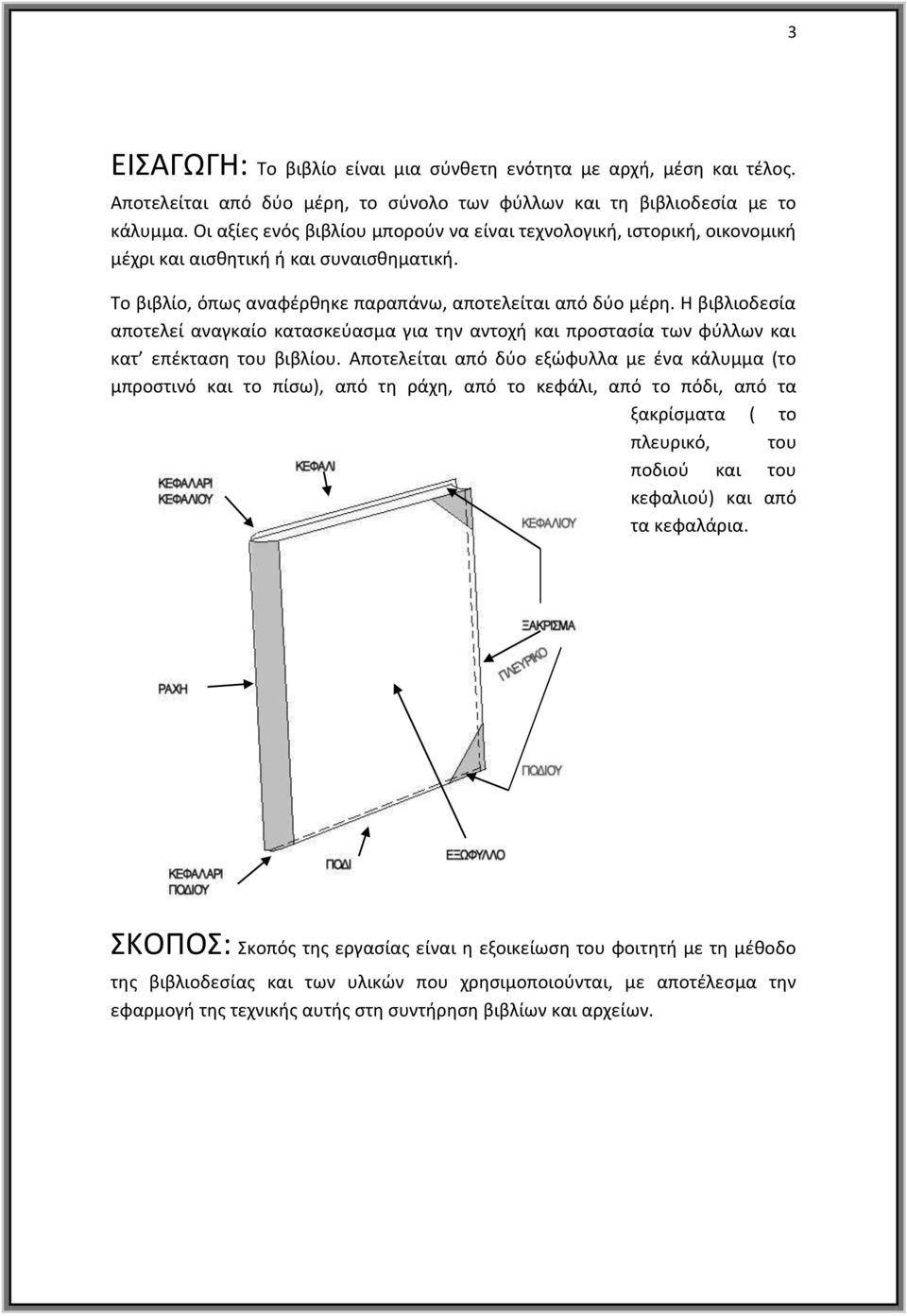 Η βιβλιοδεσία αποτελεί αναγκαίο κατασκεύασμα για την αντοχή και προστασία των φύλλων και κατ επέκταση του βιβλίου.