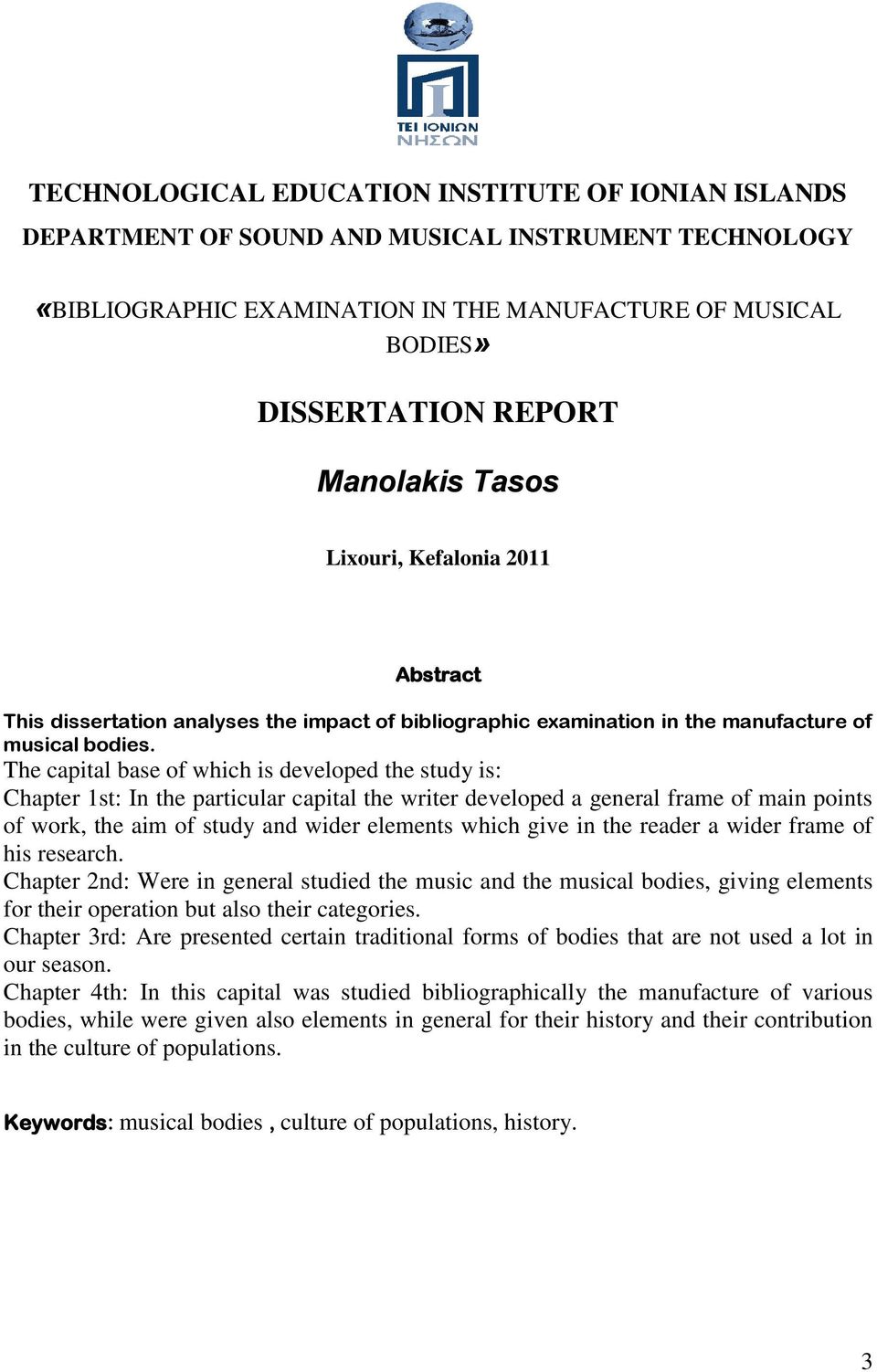 The capital base of which is developed the study is: Chapter 1st: In the particular capital the writer developed a general frame of main points of work, the aim of study and wider elements which give