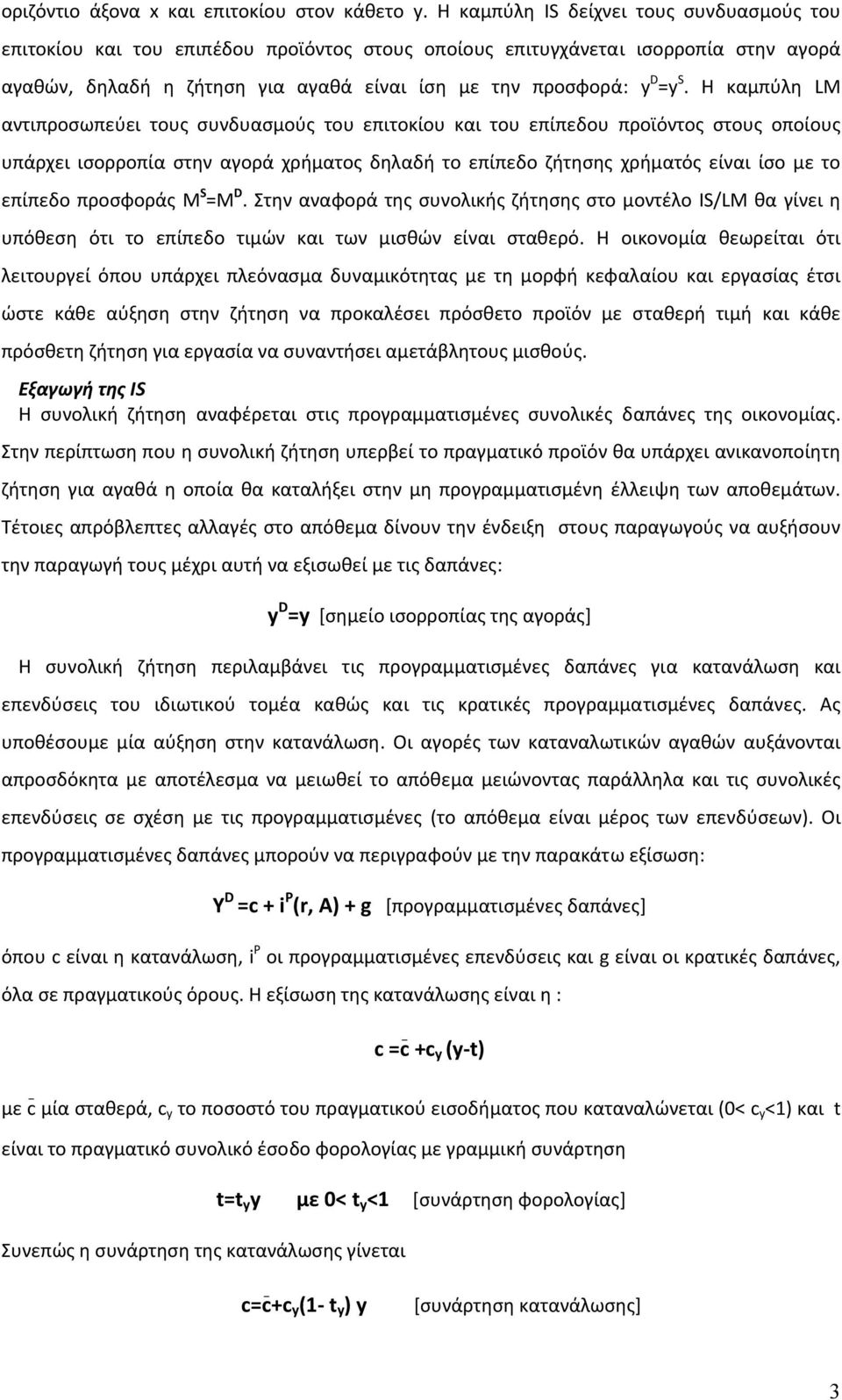 Η καμπύλη LM αντιπροσωπεύει τους συνδυασμούς του επιτοκίου και του επίπεδου προϊόντος στους οποίους υπάρχει ισορροπία στην αγορά χρήματος δηλαδή το επίπεδο ζήτησης χρήματός είναι ίσο με το επίπεδο