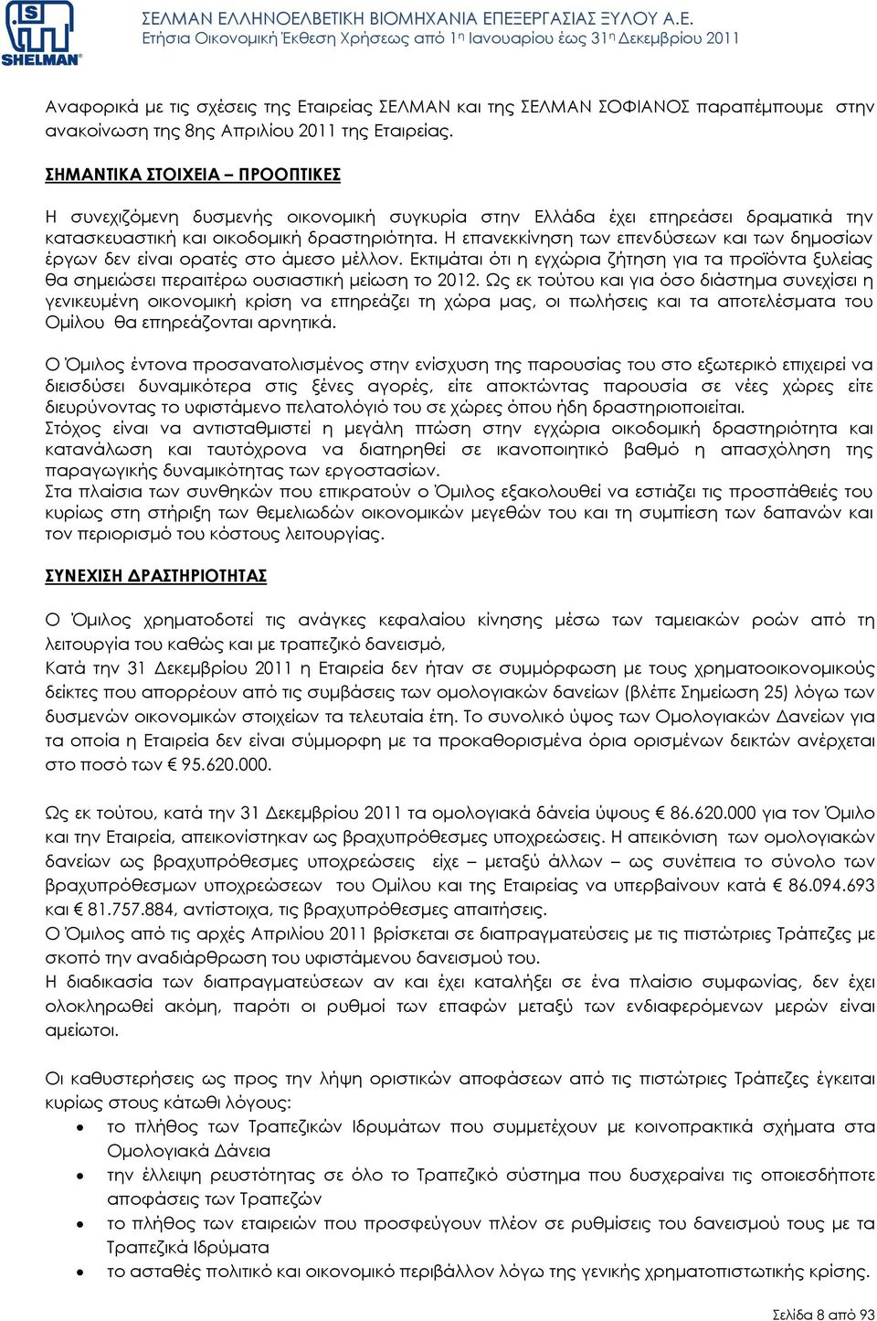 Η επανεκκίνηση των επενδύσεων και των δηµοσίων έργων δεν είναι ορατές στο άµεσο µέλλον. Εκτιµάται ότι η εγχώρια ζήτηση για τα προϊόντα ξυλείας θα σηµειώσει περαιτέρω ουσιαστική µείωση το 2012.