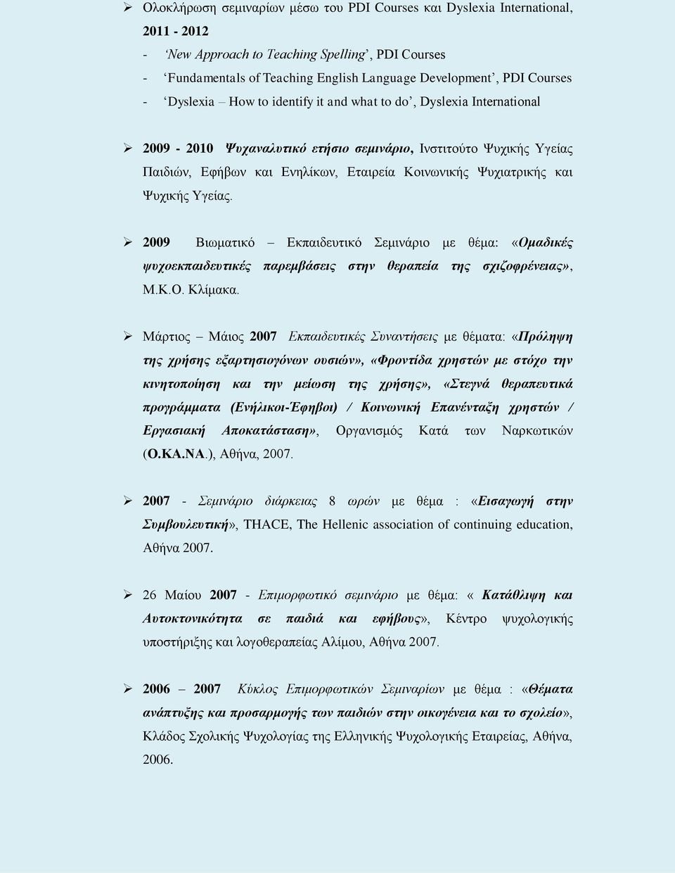 και Ψυχικής Υγείας. 2009 Βιωματικό Εκπαιδευτικό Σεμινάριο με θέμα: «Ομαδικές ψυχοεκπαιδευτικές παρεμβάσεις στην θεραπεία της σχιζοφρένειας», Μ.Κ.Ο. Κλίμακα.