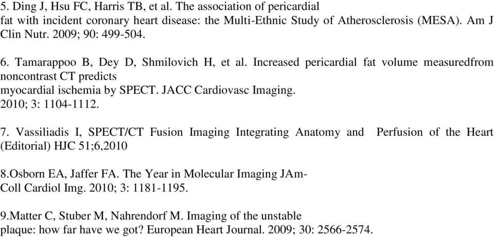 JACC Cardiovasc Imaging. 2010; 3: 1104-1112. 7. Vassiliadis I, SPECT/CT Fusion Imaging Integrating Anatomy and Perfusion of the Heart (Editorial) HJC 51;6,2010 8.Osborn EA, Jaffer FA.