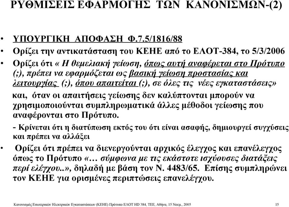 λειτουργίας (;), όπου απαιτείται (;), σε όλες τις νέες εγκαταστάσεις» και, όταν οι απαιτήσεις γείωσης δεν καλύπτονται μπορούν να χρησιμοποιούνται συμπληρωματικά άλλες μέθοδοι γείωσης που αναφέρονται