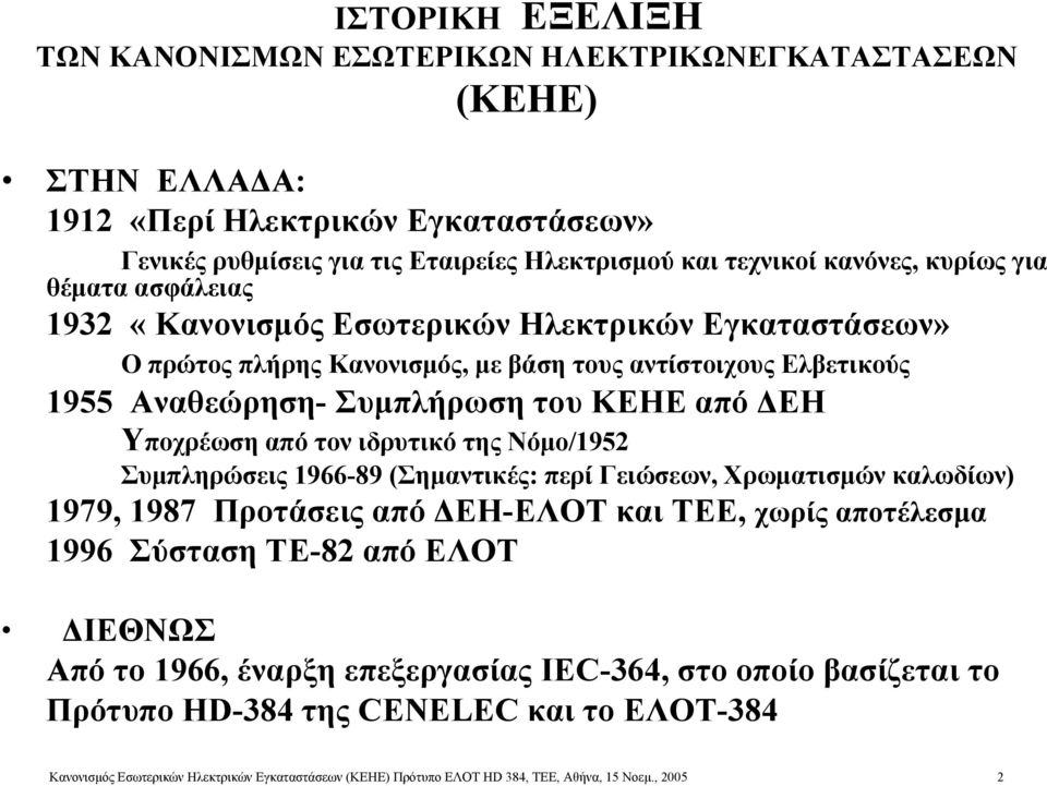 Υποχρέωση από τον ιδρυτικό της Νόμο/1952 Συμπληρώσεις 1966-89 (Σημαντικές: περί Γειώσεων, Χρωματισμών καλωδίων) 1979, 1987 Προτάσεις από ΔΕΗ-ΕΛΟΤ και ΤΕΕ, χωρίς αποτέλεσμα 1996 Σύσταση ΤΕ-82 από ΕΛΟΤ