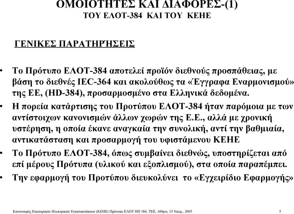 υστέρηση, η οποία έκανε αναγκαία την συνολική, αντί την βαθμιαία, αντικατάσταση και προσαρμογή του υφιστάμενου ΚΕΗΕ Το Πρότυπο ΕΛΟΤ-384, όπως συμβαίνει διεθνώς, υποστηρίζεται από επί μέρους Πρότυπα