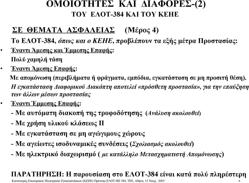 Η εγκατάσταση Διαφορικού Διακόπτη αποτελεί «πρόσθετη προστασία», για την επαύξηση των άλλων μέσων προστασίας Έναντι Έμμεσης Επαφής: - Με αυτόματη διακοπή της τροφοδότησης (Ανάλυση ακολουθεί) - Με