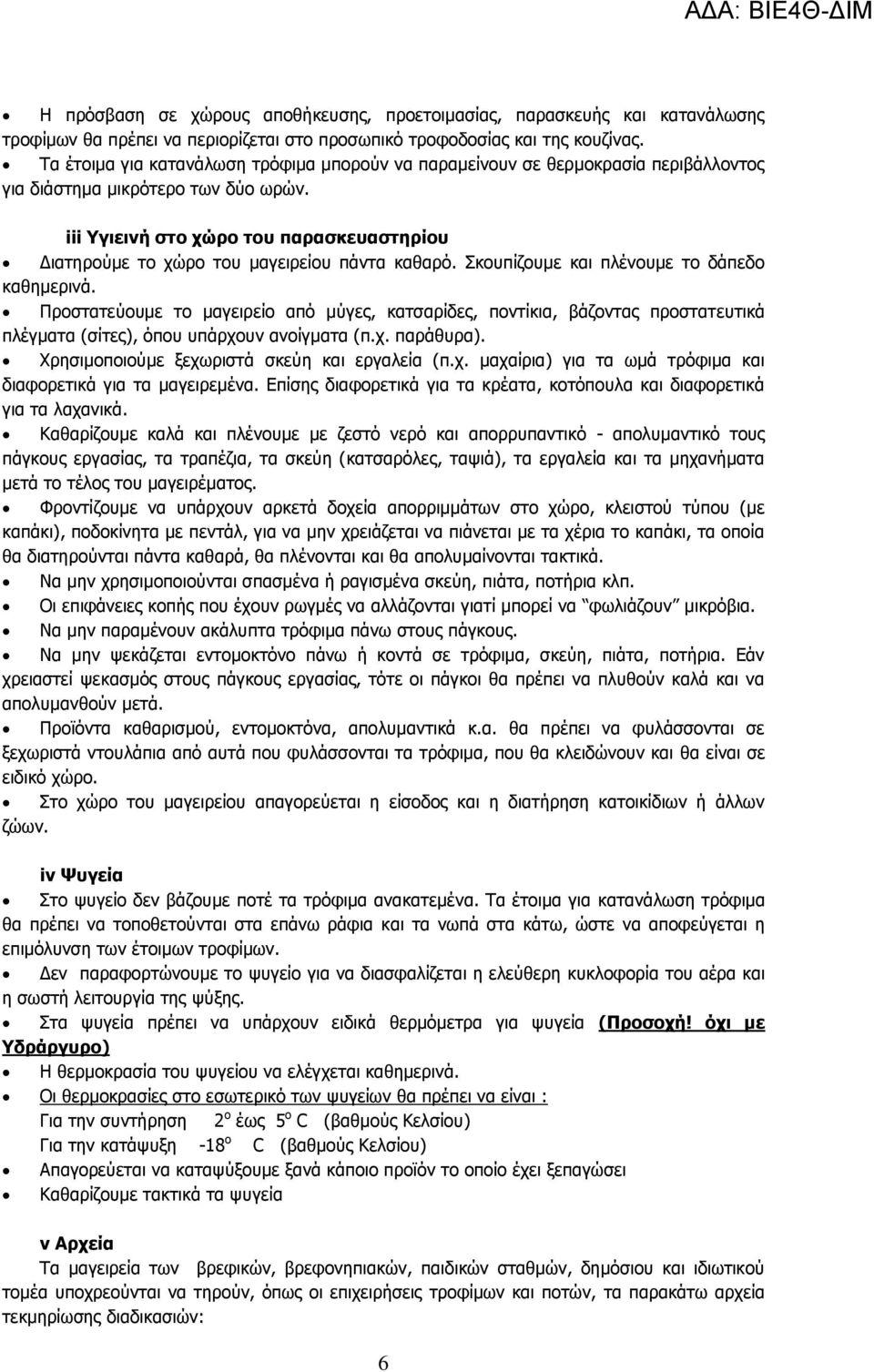 iii Υγιεινή στο χώρο του παρασκευαστηρίου Διατηρούμε το χώρο του μαγειρείου πάντα καθαρό. Σκουπίζουμε και πλένουμε το δάπεδο καθημερινά.