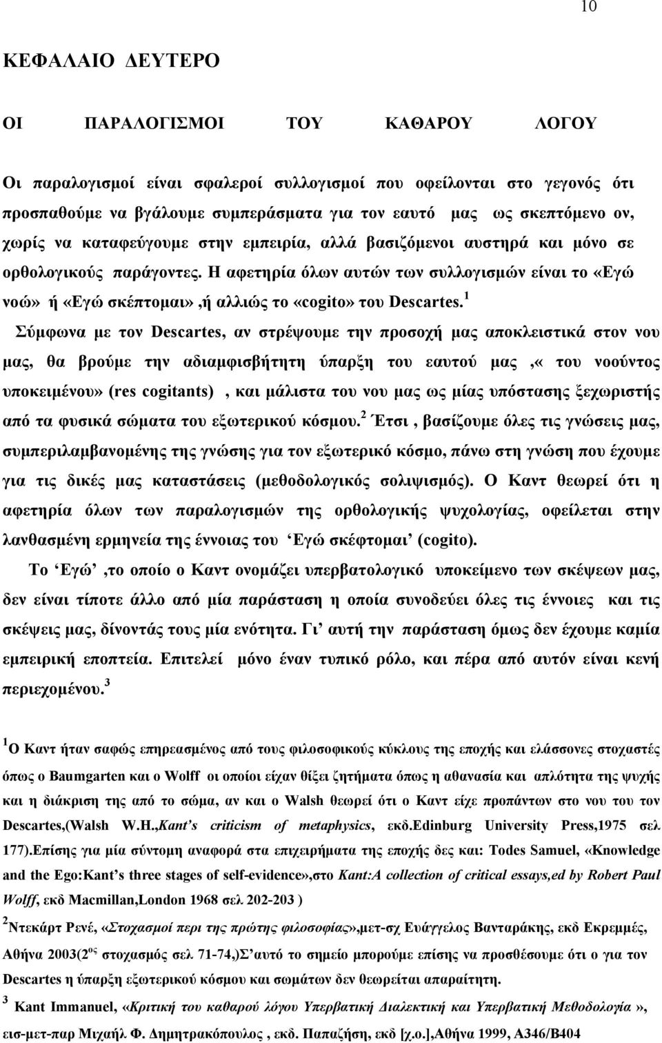 Η αφετηρία όλων αυτών των συλλογισμών είναι το «Εγώ νοώ» ή «Εγώ σκέπτομαι»,ή αλλιώς το «cogito» του Descartes.