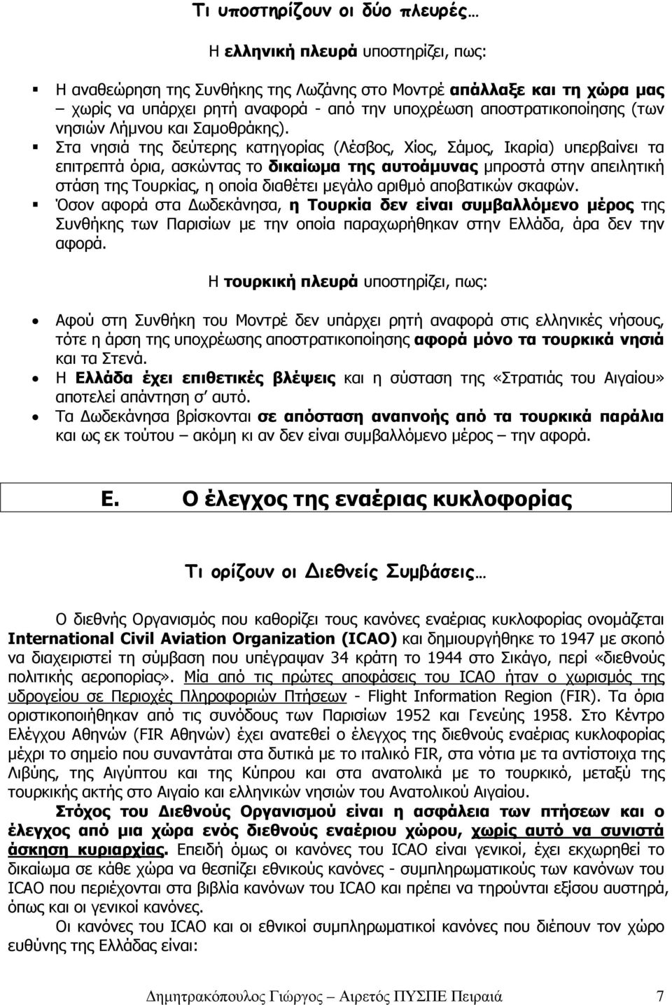 Στα νησιά της δεύτερης κατηγορίας (Λέσβος, Χίος, Σάµος, Ικαρία) υπερβαίνει τα επιτρεπτά όρια, ασκώντας το δικαίωµα της αυτοάµυνας µπροστά στην απειλητική στάση της Τουρκίας, η οποία διαθέτει µεγάλο