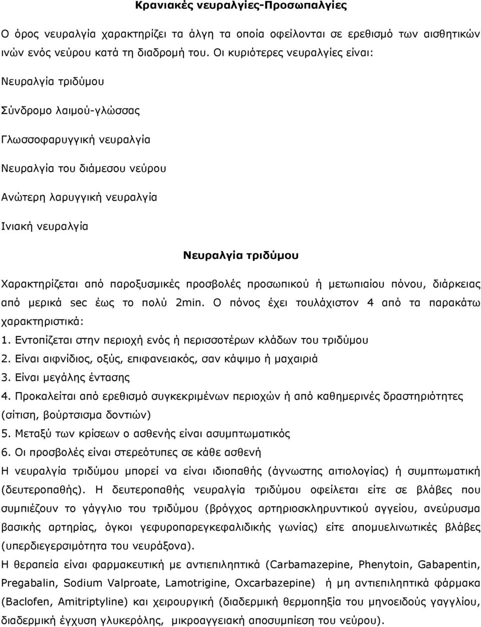 Χαρακτηρίζεται από παροξυσµικές προσβολές προσωπικού ή µετωπιαίου πόνου, διάρκειας από µερικά sec έως το πολύ 2min. Ο πόνος έχει τουλάχιστον 4 από τα παρακάτω χαρακτηριστικά: 1.