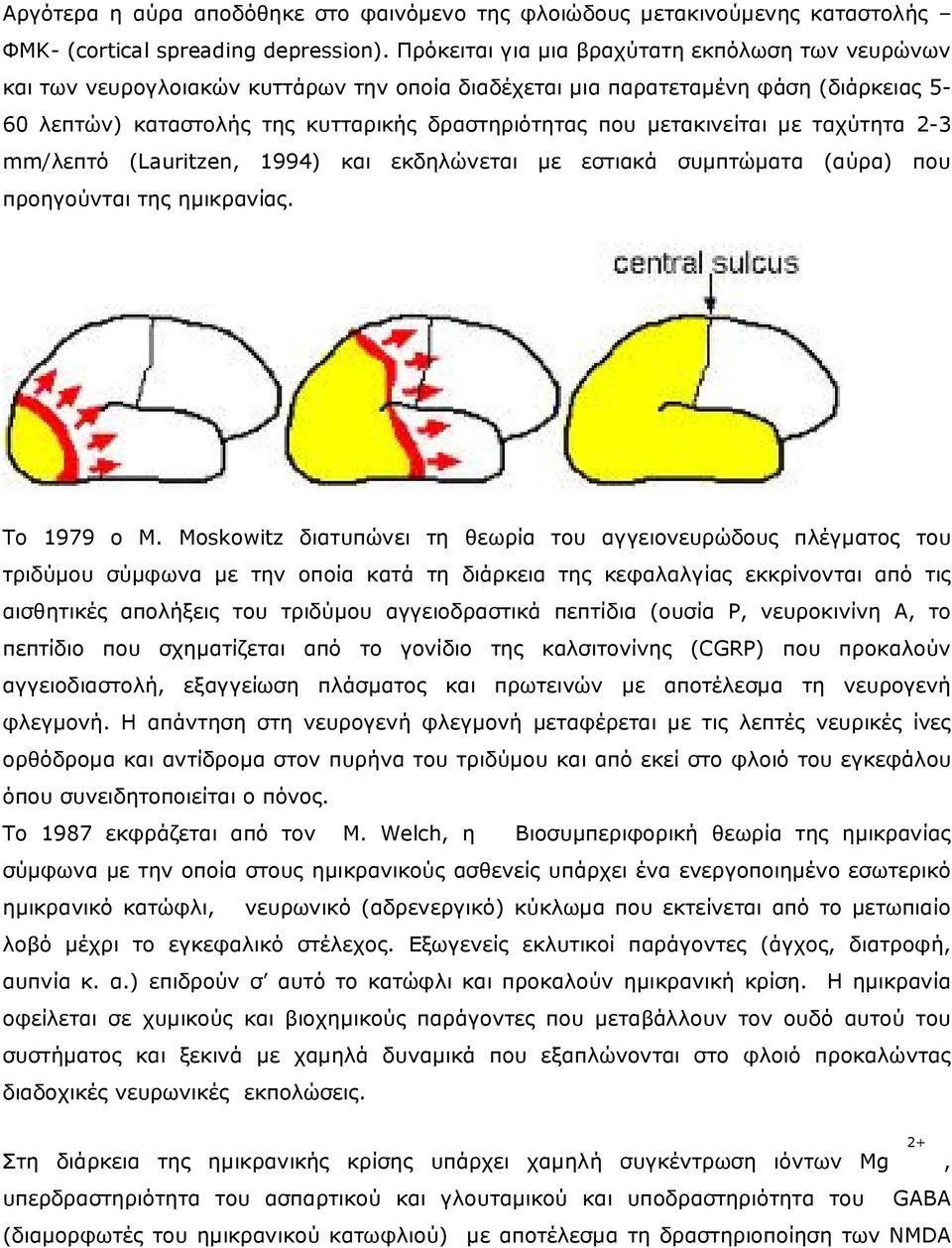 µετακινείται µε ταχύτητα 2-3 mm/λεπτό (Lauritzen, 1994) και εκδηλώνεται µε εστιακά συµπτώµατα (αύρα) που προηγούνται της ηµικρανίας. Το 1979 ο M.