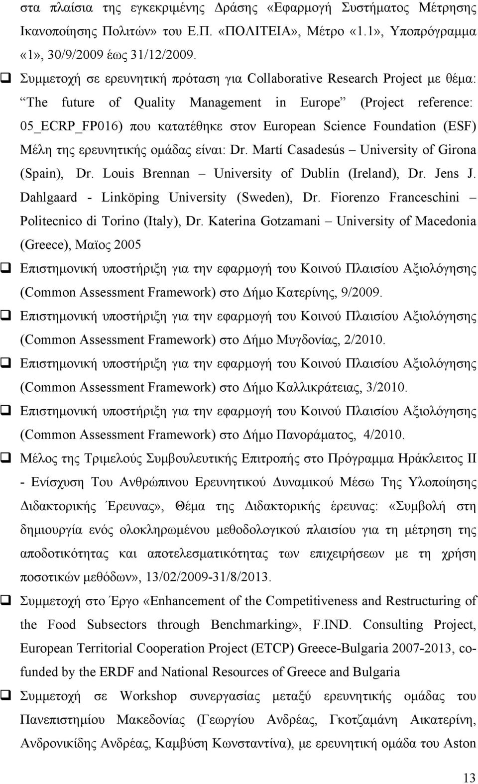 Foundation (ESF) Μέλη της ερευνητικής ομάδας είναι: Dr. Martí Casadesús University of Girona (Spain), Dr. Louis Brennan University of Dublin (Ireland), Dr. Jens J.