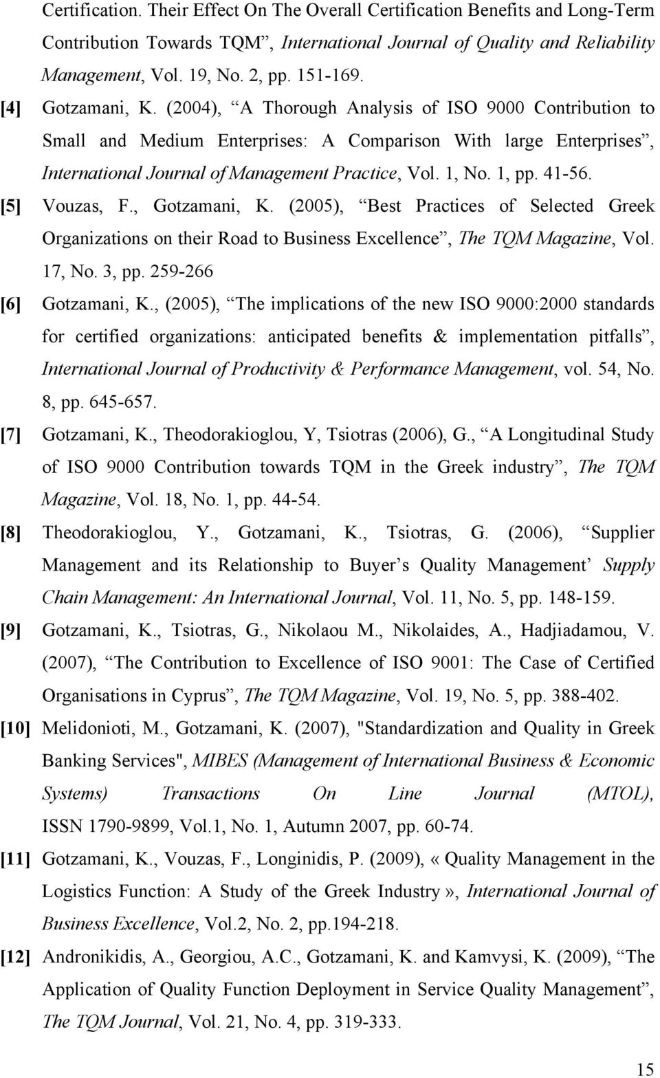 1, pp. 41-56. [5] Vouzas, F., Gotzamani, K. (2005), Best Practices of Selected Greek Organizations on their Road to Business Excellence, The TQM Magazine, Vol. 17, No. 3, pp. 259-266 [6] Gotzamani, K.
