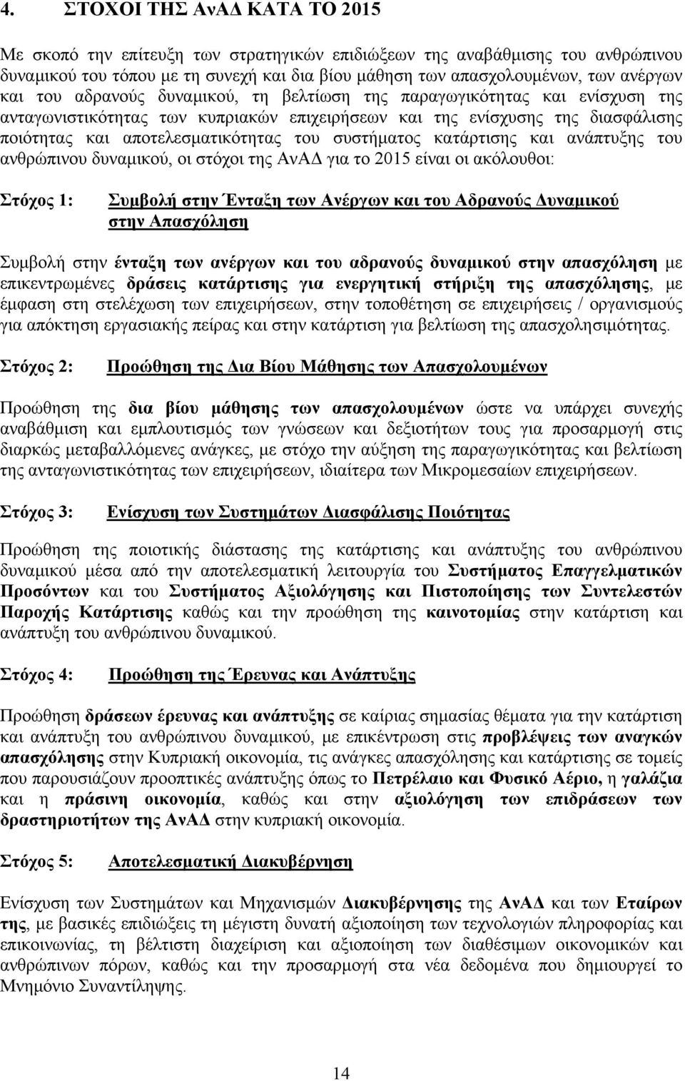 συστήματος κατάρτισης και ανάπτυξης του ανθρώπινου δυναμικού, οι στόχοι της ΑνΑΔ για το 215 είναι οι ακόλουθοι: Στόχος 1: Συμβολή στην Ένταξη των Ανέργων και του Αδρανούς Δυναμικού στην Απασχόληση