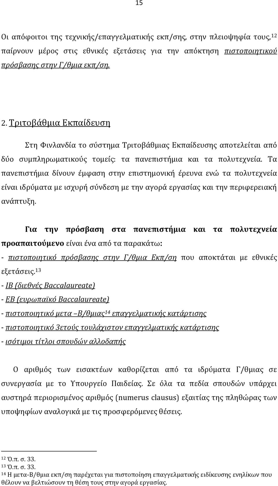 Τα πανεπιστήμια δίνουν έμφαση στην επιστημονική έρευνα ενώ τα πολυτεχνεία είναι ιδρύματα με ισχυρή σύνδεση με την αγορά εργασίας και την περιφερειακή ανάπτυξη.