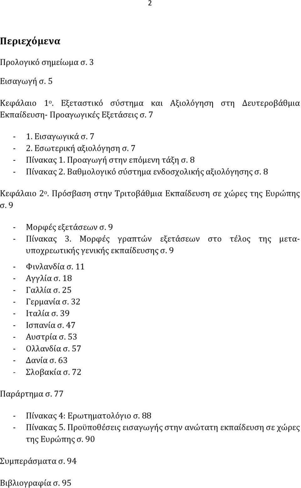 Πρόσβαση στην Τριτοβάθμια Εκπαίδευση σε χώρες της Ευρώπης σ. 9 - Μορφές εξετάσεων σ. 9 - Πίνακας 3. Μορφές γραπτών εξετάσεων στο τέλος της μεταυποχρεωτικής γενικής εκπαίδευσης σ. 9 - Φινλανδία σ.