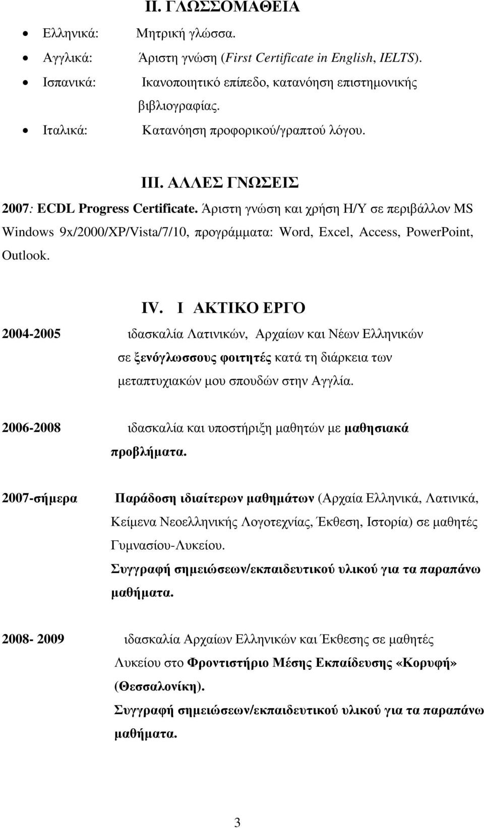 Άριστη γνώση και χρήση Η/Υ σε περιβάλλον MS Windows 9x/2000/XP/Vista/7/10, προγράµµατα: Word, Excel, Access, PowerPoint, Outlook. IV.