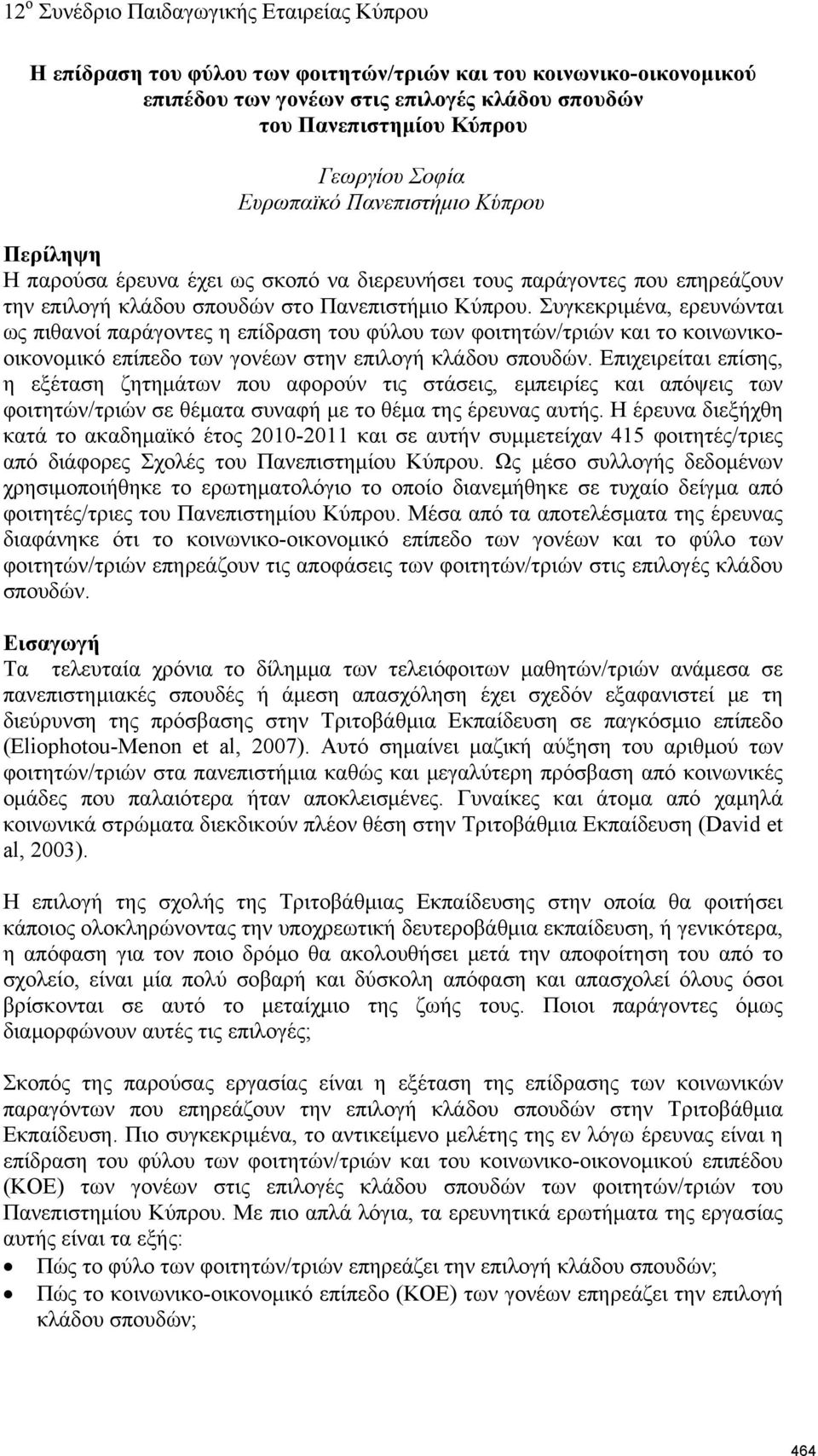 Συγκεκριμένα, ερευνώνται ως πιθανοί παράγοντες η επίδραση του φύλου των φοιτητών/τριών και το κοινωνικοοικονομικό επίπεδο των γονέων στην επιλογή κλάδου σπουδών.