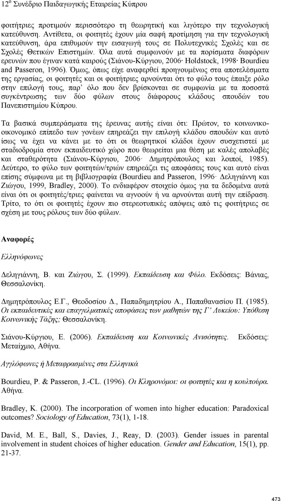 Όλα αυτά συμφωνούν με τα πορίσματα διαφόρων ερευνών που έγιναν κατά καιρούς (Σιάνου-Κύργιου, 2006 Holdstock, 1998 Bourdieu and Passeron, 1996).