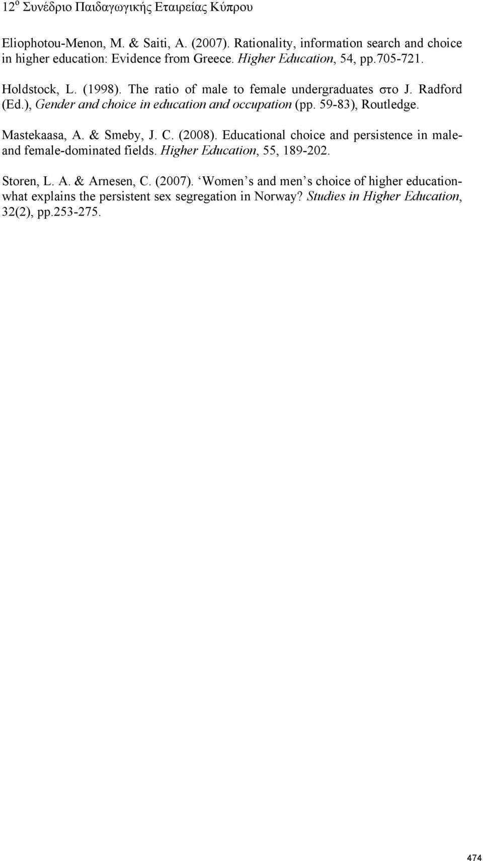 Mastekaasa, A. & Smeby, J. C. (2008). Educational choice and persistence in maleand female-dominated fields. Higher Education, 55, 189-202. Storen, L. A. & Arnesen, C.