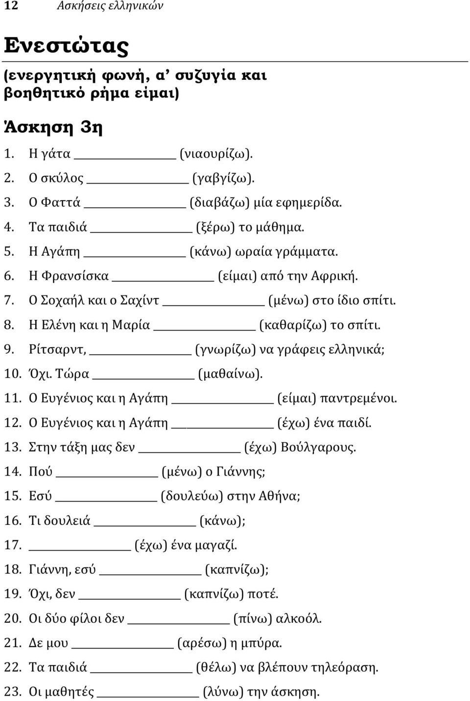 Ρίτσαρντ, (γνωρίζω) να γράφεις ελληνικά; 10. Όχι. Τώρα (μαθαίνω). 11. Ο Ευγένιος και η Αγάπη (είμαι) παντρεμένοι. 12. Ο Ευγένιος και η Αγάπη (έχω) ένα παιδί. 13. Στην τάξη μας δεν (έχω) Βούλγαρους.