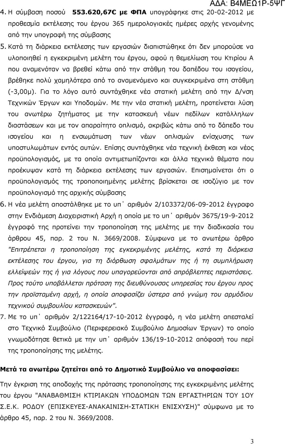 δαπέδου του ισογείου, βρέθηκε πολύ χαμηλότερα από το αναμενόμενο και συγκεκριμένα στη στάθμη (-3,00μ). Για το λόγο αυτό συντάχθηκε νέα στατική μελέτη από την Δ/νση Τεχνικών Έργων και Υποδομών.