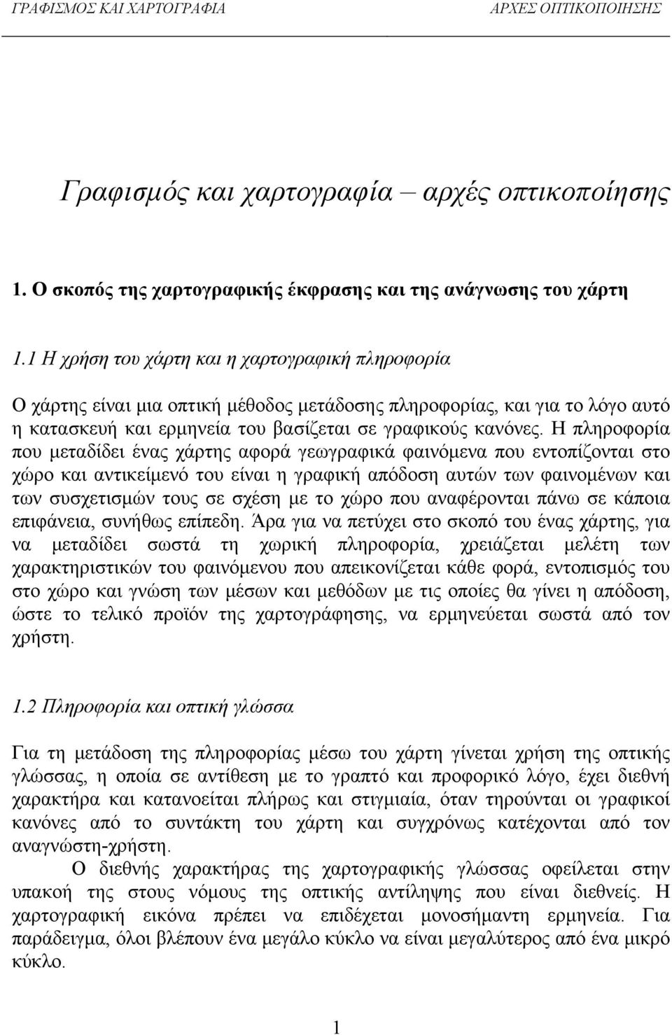 Η πληροφορία που μεταδίδει ένας χάρτης αφορά γεωγραφικά φαινόμενα που εντοπίζονται στο χώρο και αντικείμενό του είναι η γραφική απόδοση αυτών των φαινομένων και των συσχετισμών τους σε σχέση με το