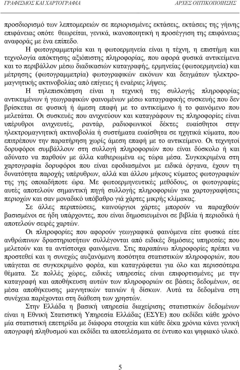 (φωτοερμηνεία) και μέτρησης (φωτογραμμετρία) φωτογραφικών εικόνων και δειγμάτων ηλεκτρομαγνητικής ακτινοβολίας από επίγειες ή εναέριες λήψεις.