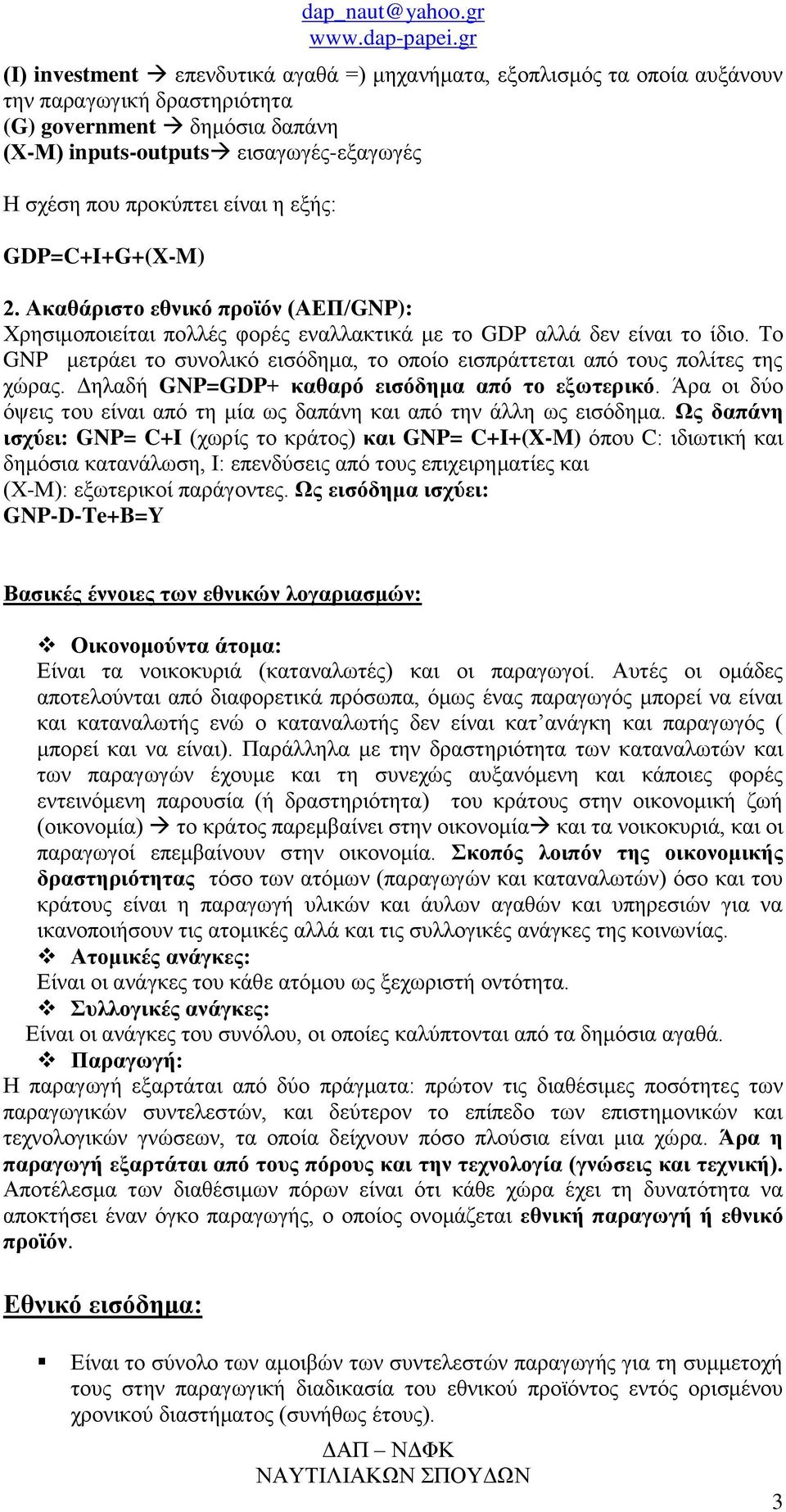 Το GNP μετράει το συνολικό εισόδημα, το οποίο εισπράττεται από τους πολίτες της χώρας. Δηλαδή GNP=GDP+ καθαρό εισόδημα από το εξωτερικό.