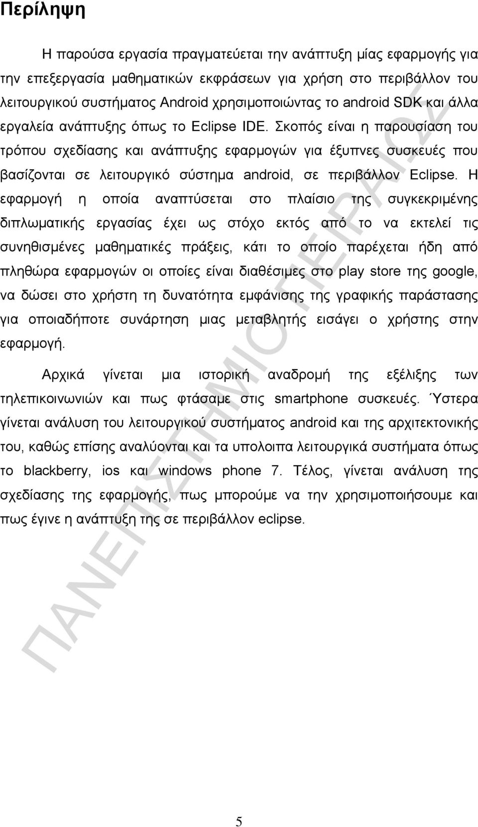 Σκοπός είναι η παρουσίαση του τρόπου σχεδίασης και ανάπτυξης εφαρμογών για έξυπνες συσκευές που βασίζονται σε λειτουργικό σύστημα android, σε περιβάλλον Eclipse.