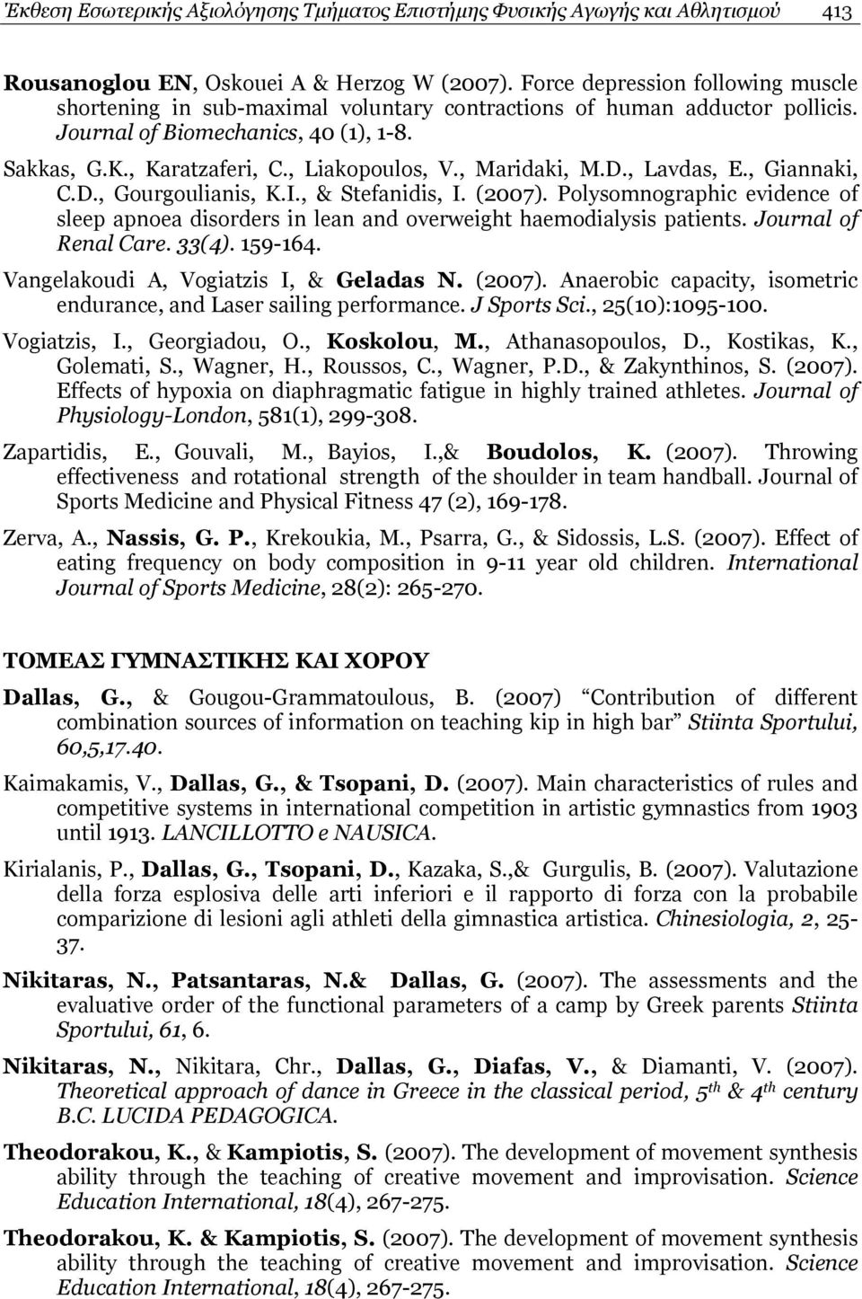 , Maridaki, M.D., Lavdas, E., Giannaki, C.D., Gourgoulianis, K.I., & Stefanidis, I. (2007). Polysomnographic evidence of sleep apnoea disorders in lean and overweight haemodialysis patients.