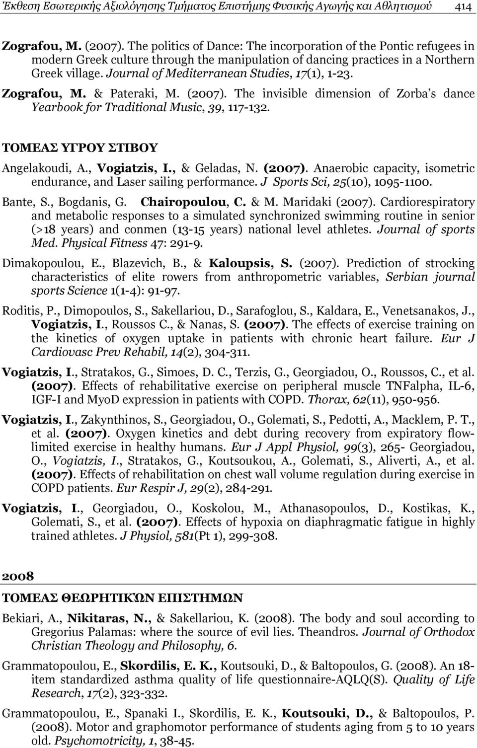 Journal of Mediterranean Studies, 17(1), 1-23. Zografou, M. & Pateraki, M. (2007). The invisible dimension of Zorba s dance Yearbook for Traditional Music, 39, 117-132.