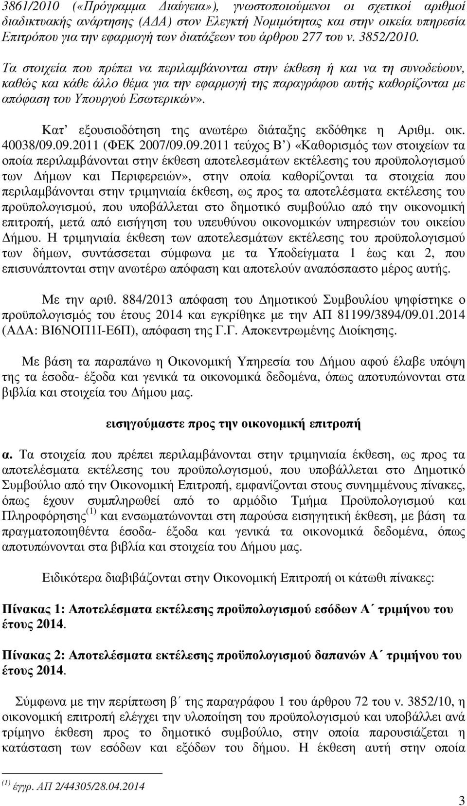 Τα στοιχεία που πρέπει να περιλαµβάνονται στην έκθεση ή και να τη συνοδεύουν, καθώς και κάθε άλλο θέµα για την εφαρµογή της παραγράφου αυτής καθορίζονται µε απόφαση του Υπουργού Εσωτερικών».